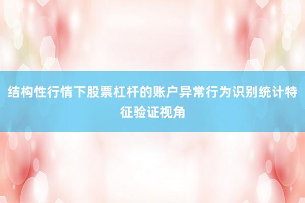 结构性行情下股票杠杆的账户异常行为识别统计特征验证视角