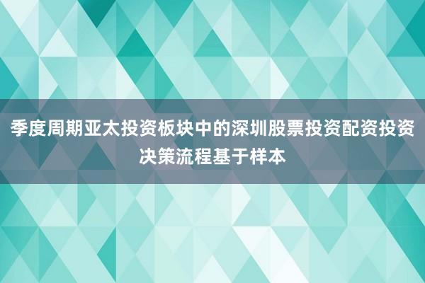 季度周期亚太投资板块中的深圳股票投资配资投资决策流程基于样本