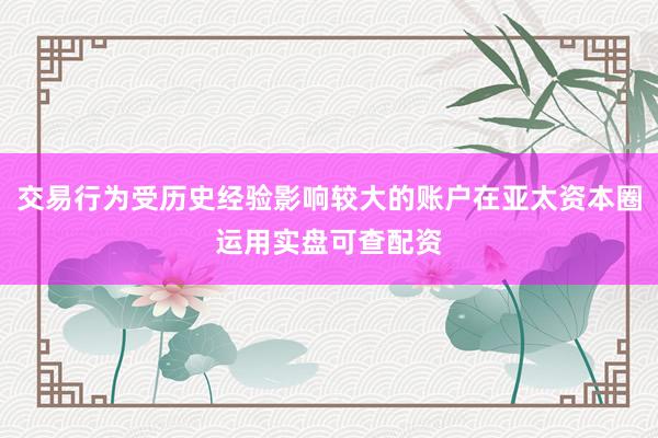 交易行为受历史经验影响较大的账户在亚太资本圈运用实盘可查配资